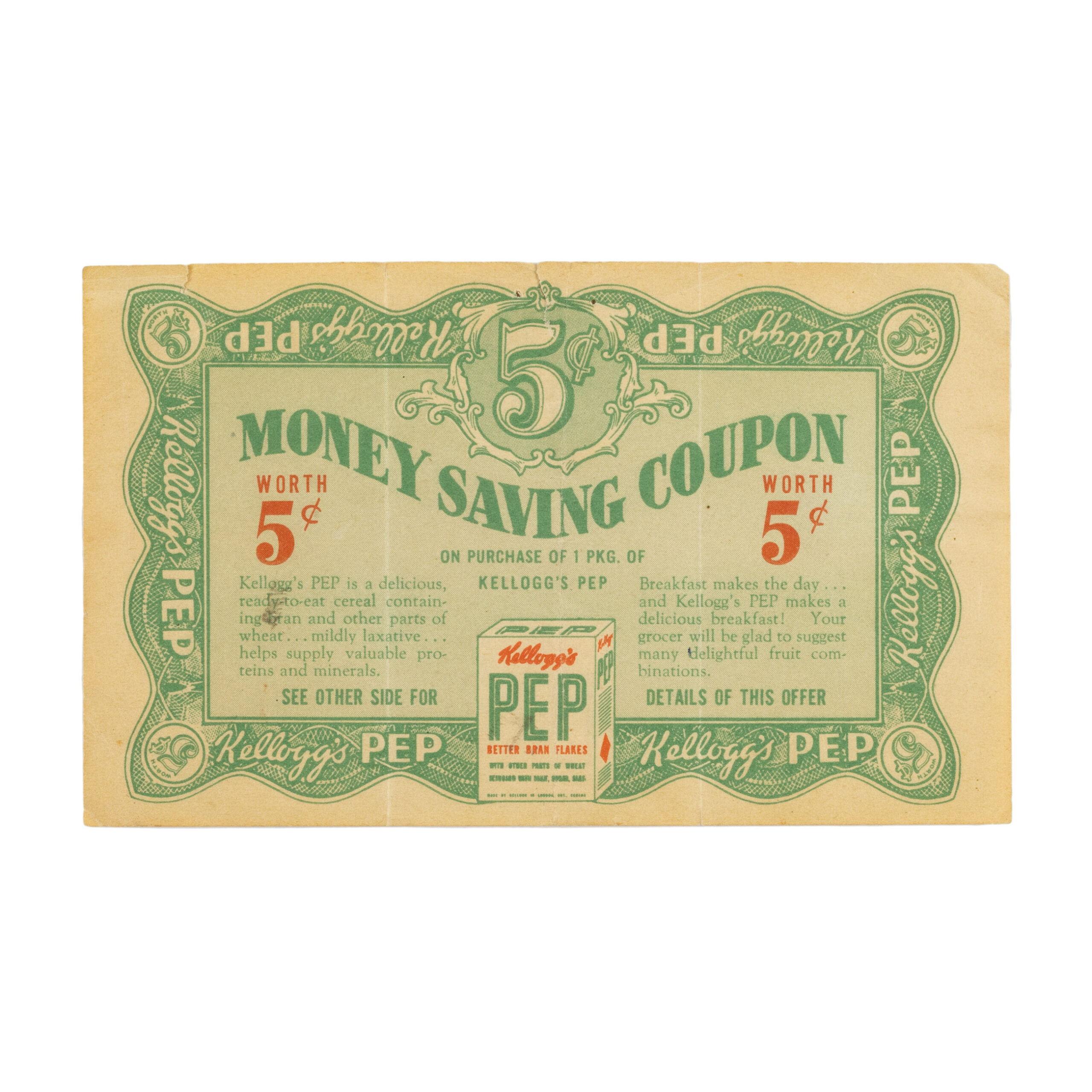 A yellowed paper coupon illustrated in shades of green to look like currency. The ornate frame bears Kellog's Pep in text around the edges. A large 5 cent illustration sits in an ornate circular frame at the top center of the coupon. The money saving coupon boasts that Pep is "a delicious, ready-to-eat cereal containing bran and other parts of wheat... mildly laxative... helps supply valuable proteins and minerals."